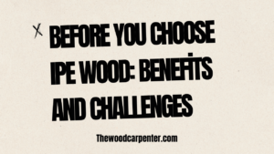 Before You Choose Ipe Wood: Benefits and Challenges