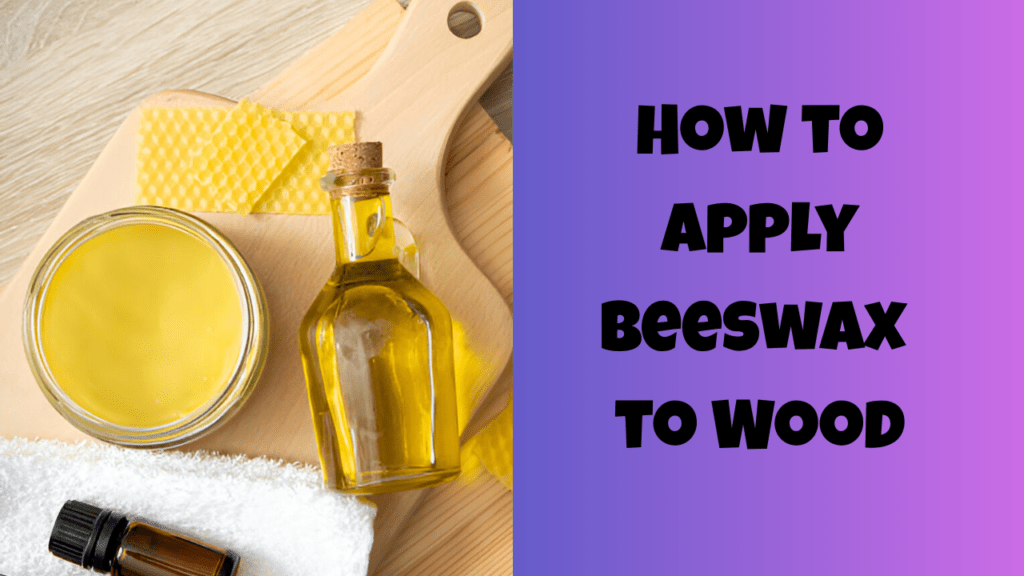 Beeswax Wood Finish: The Secret to Stunning Wood 2 How to Apply Beeswax to Wood