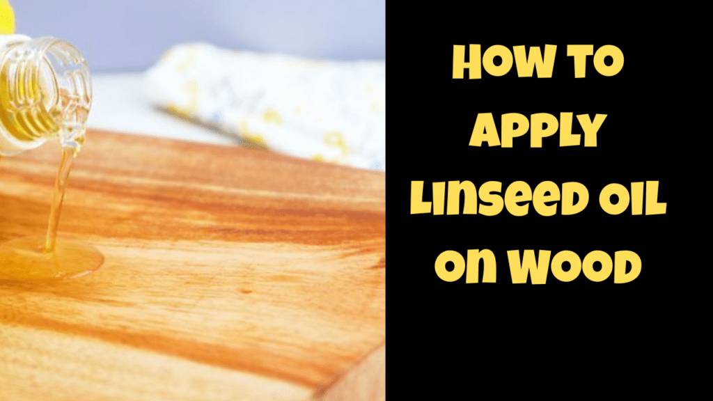 Linseed Oil: 8 Reasons to Think Twice Before Using It 2 How to Apply Linseed Oil on Wood