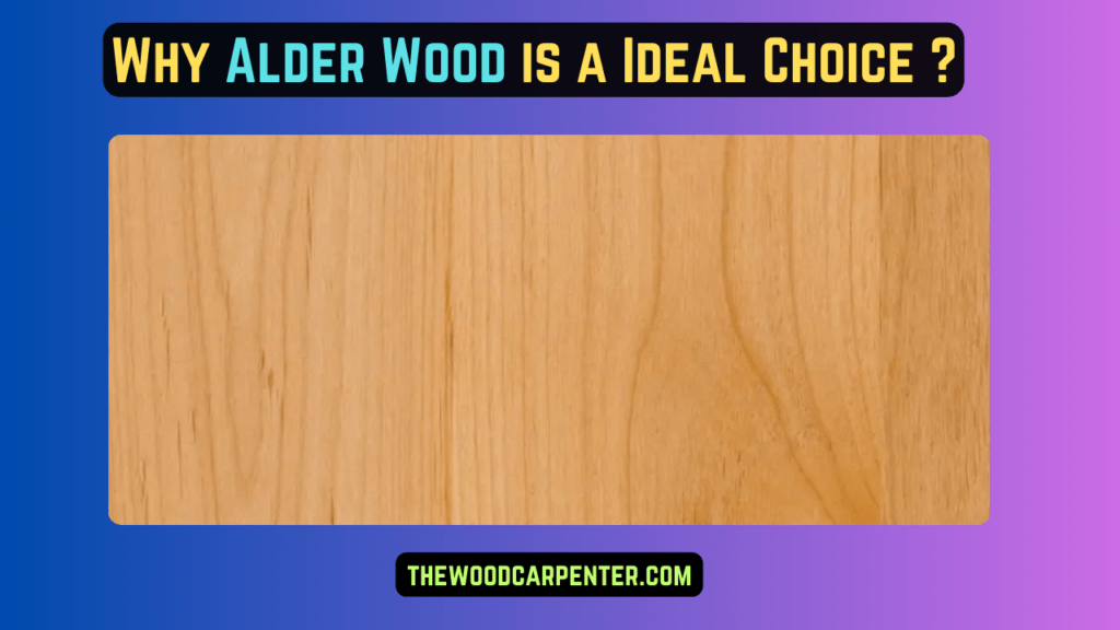 Why Alder Wood is a Ideal Choice ? 1 Alder Wood