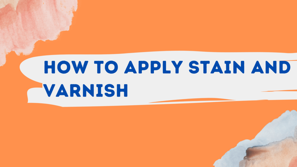 Stain vs. Varnish: Which Should You Use? 2 How to Apply Stain and Varnish