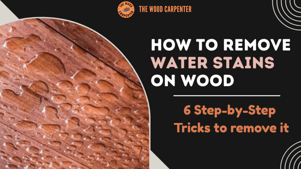 Water Stains on Wood: 6 Step-by-Step Tricks to remove it 1 Water Stains on Wood: 6 Step-by-Step Tricks to remove it