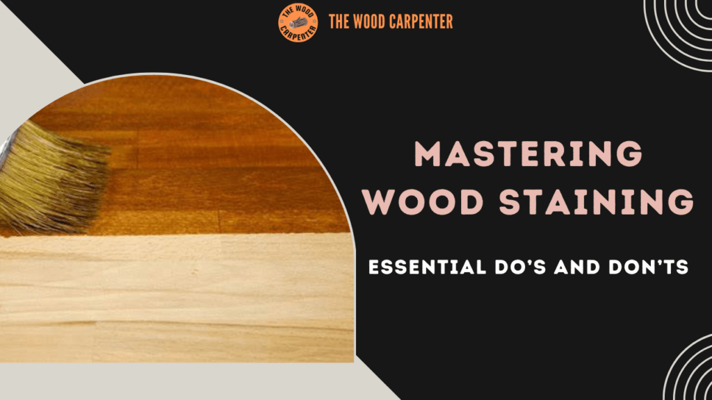 Mastering Wood Staining: Essential Do’s and Don’ts 1 Mastering Wood Staining