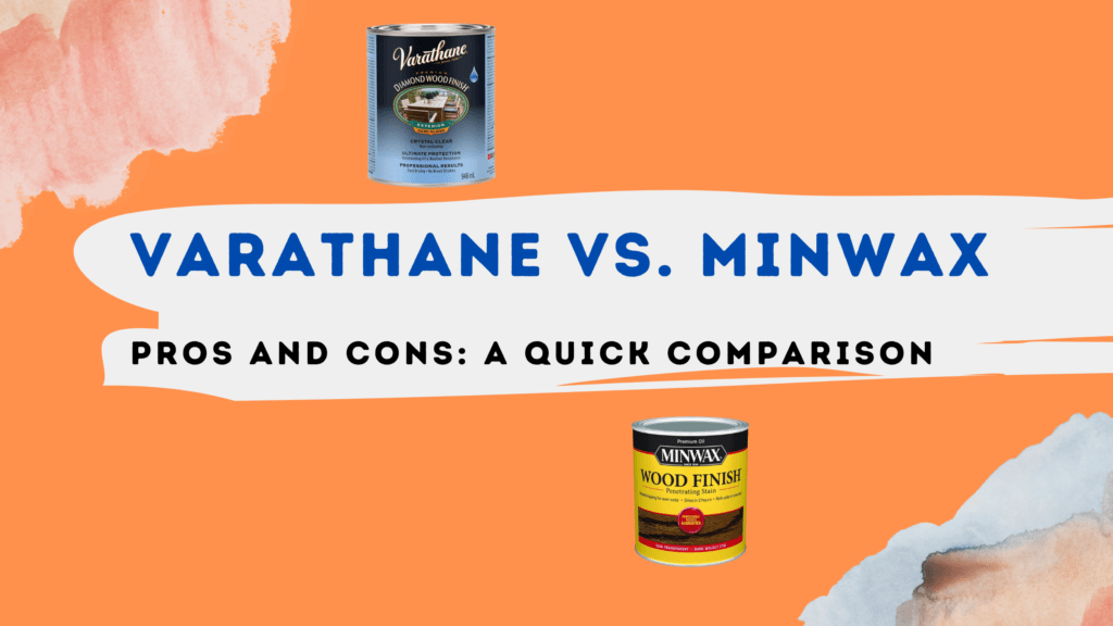 Varathane vs. Minwax: Which Wood Finish Brand Should You Choose? 2 Varathane vs. Minwax Pros and Cons