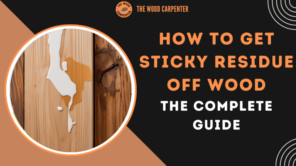 How to Get Sticky Residue Off Wood: The Complete Guide 1 How to Get Sticky Residue Off Wood