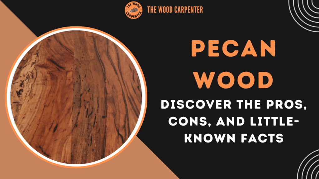 Pecan Wood: Discover the Pros, Cons, and Little-Known Facts 1 Pecan Wood