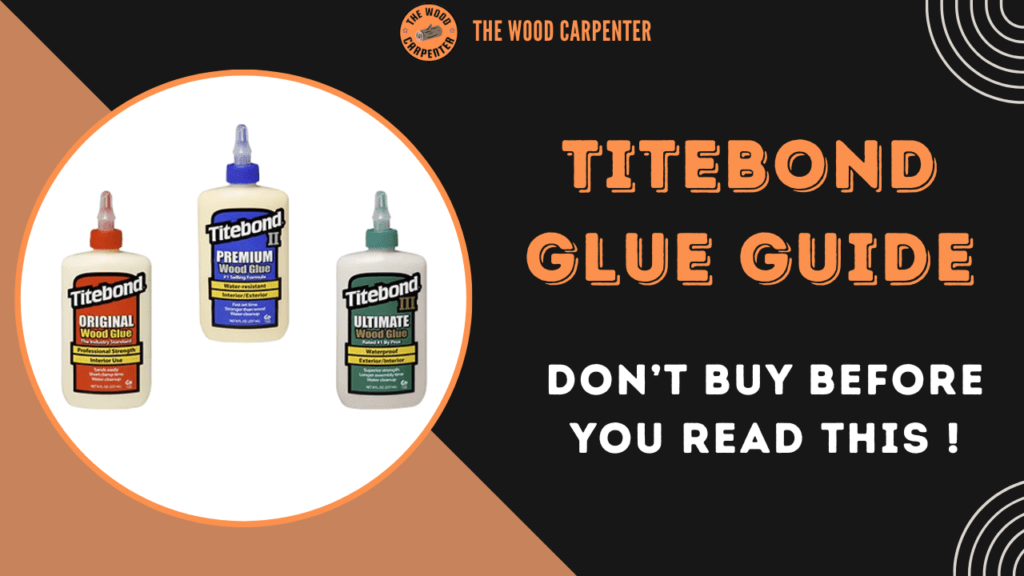 Titebond Glue Guide: Don’t Buy Before You Read this ! 1 Titebond Glue Guide