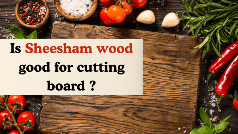Is Sheesham good for cutting board ? 2 Is Sheesham wood good for cutting board
