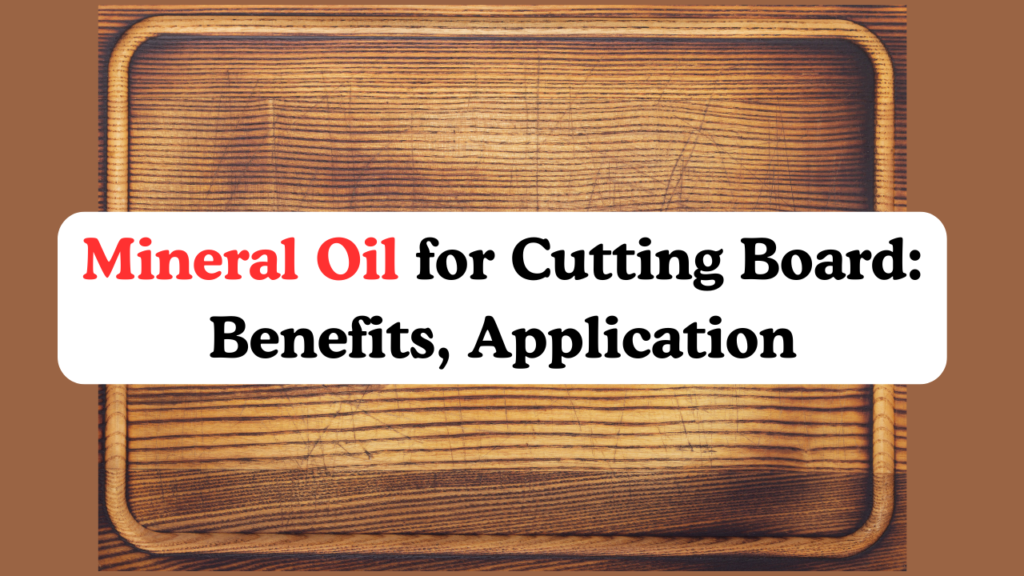 Mineral Oil for Cutting Board: Benefits, Application