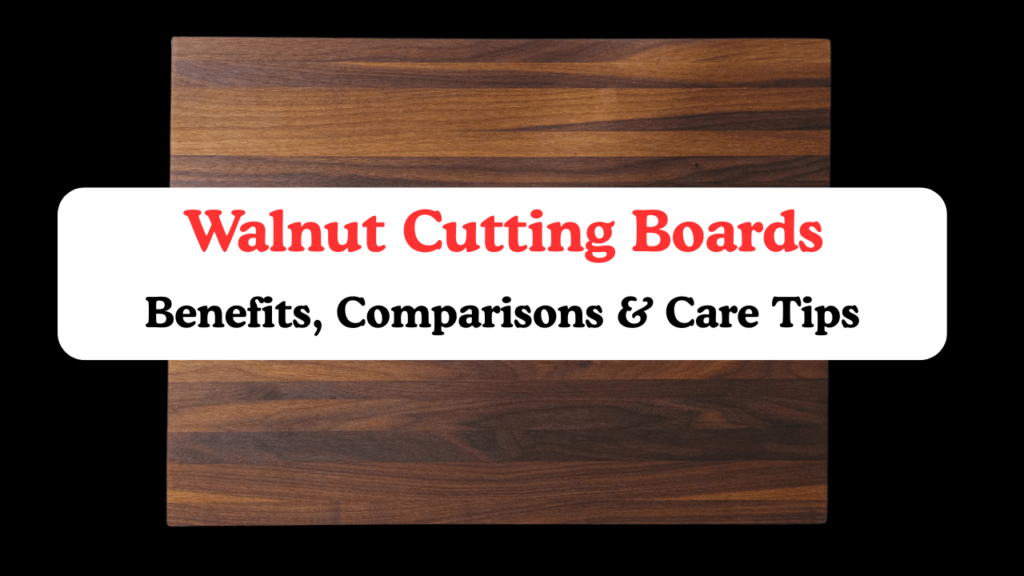 Walnut Cutting Boards: Benefits, Comparisons & Care Tips 1 Walnut Cutting Boards