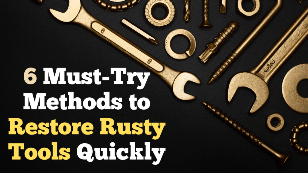 6 Must-Try Methods to Restore Rusty Tools Quickly