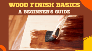 Wood Finish Basics: A Beginner’s Guide