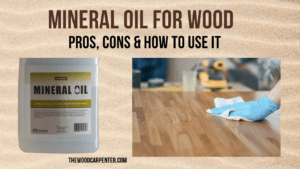 Mineral Oil for Wood: Pros, Cons & How to Use It