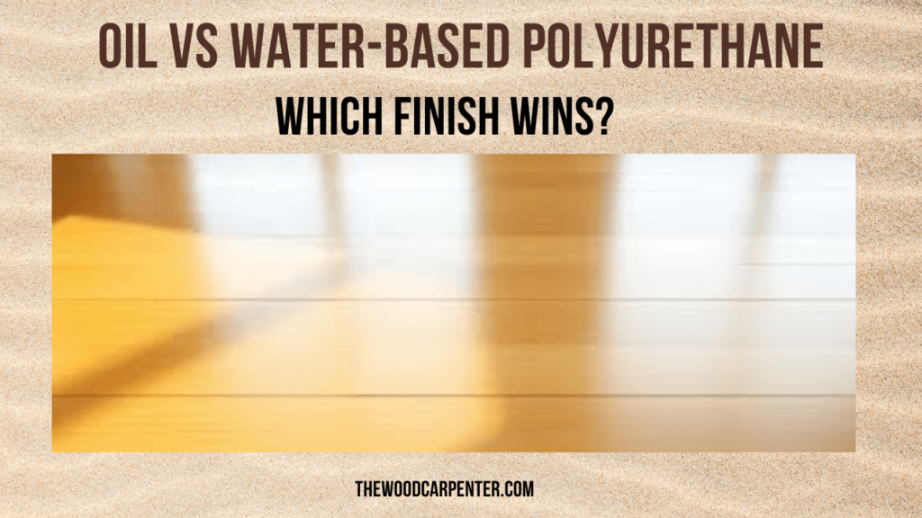 Oil vs Water-based Polyurethane - Which Finish Wins? 3 Oil vs Water-based Polyurethane