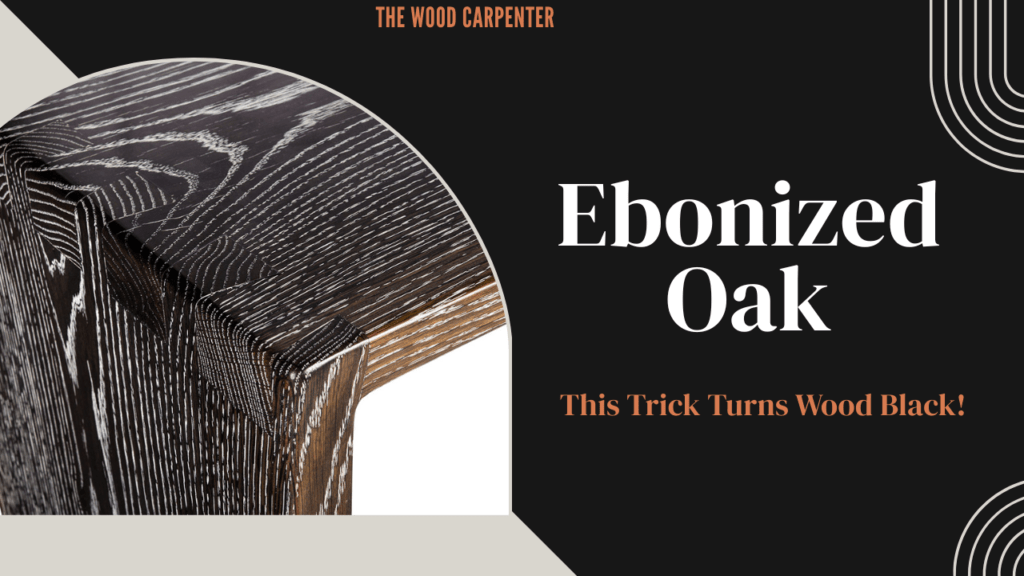 Ebonized Oak: This Trick Turns Wood Black! 1 Ebonized Oak