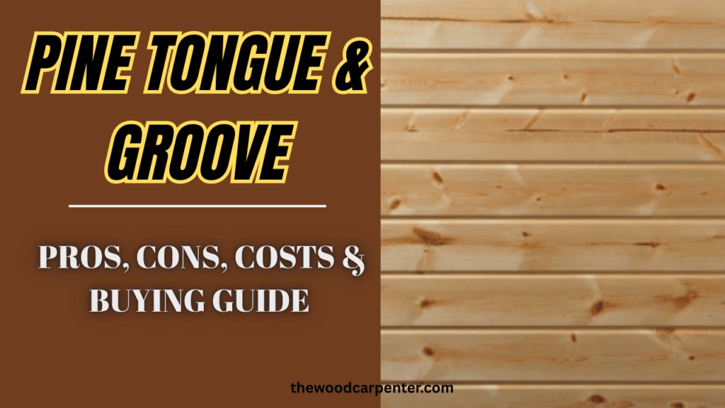 Pine Tongue & Groove: Pros, Cons, costs & buying guide 1 Pine Tongue & Groove: Pros, Cons, costs & buying guide