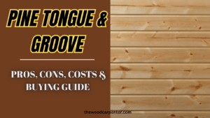 Pine Tongue & Groove: Pros, Cons, costs & buying guide 9 Pine Tongue & Groove: Pros, Cons, costs & buying guide