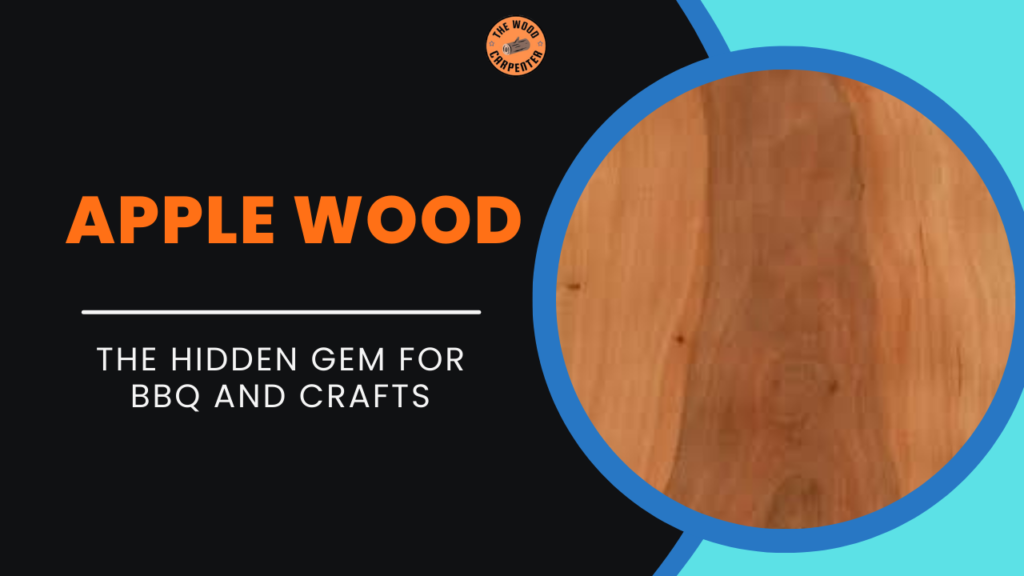 Apple Wood: The Hidden Gem for BBQ and Crafts 1 Apple Wood