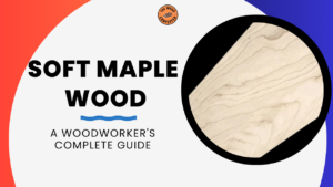 Soft Maple Wood: A Woodworker's Complete Guide 8 Soft Maple Wood